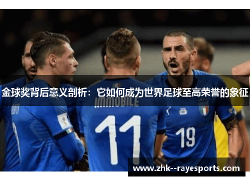 金球奖背后意义剖析：它如何成为世界足球至高荣誉的象征