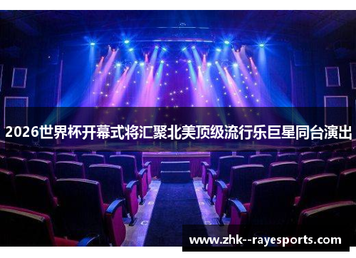 2026世界杯开幕式将汇聚北美顶级流行乐巨星同台演出