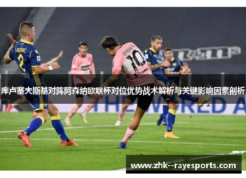 库卢塞夫斯基对阵阿森纳欧联杯对位优势战术解析与关键影响因素剖析 库卢塞夫斯基对阵阿森纳欧联杯对位优势战术解析与关键影响因素剖析